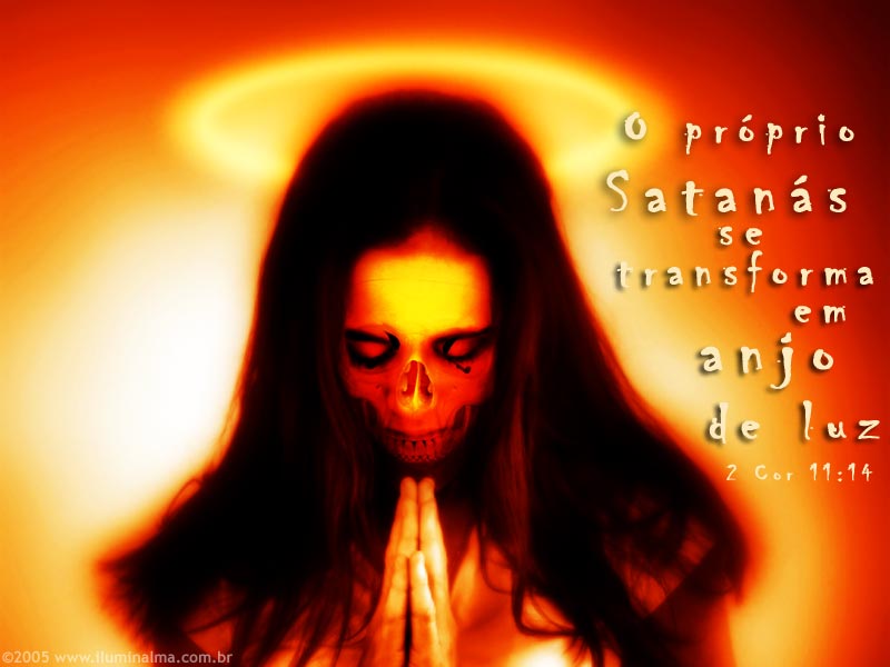 'E não é maravilha, porque o próprio Satanás se transfigura em anjo de luz' 2 Coríntios 11:14 'E não é maravilha, porque o próprio Satanás se transfigura em anjo de luz' 2 Coríntios 11:14